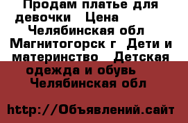 Продам платье для девочки › Цена ­ 1 000 - Челябинская обл., Магнитогорск г. Дети и материнство » Детская одежда и обувь   . Челябинская обл.